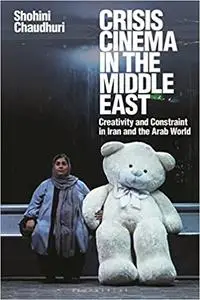 Crisis Cinema in the Middle East: Creativity and Constraint in Iran and the Arab World