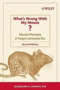 What's Wrong With My Mouse: Behavioral Phenotyping of Transgenic and Knockout Mice (2nd edition) (Repost)