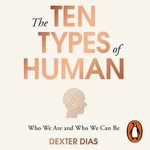 «The Ten Types of Human: A New Understanding of Who We Are, and Who We Can Be» by Dexter Dias