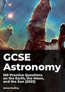 GCSE Astronomy – 150 Practice Questions on the Earth, the Moon, and the Sun (2022)
