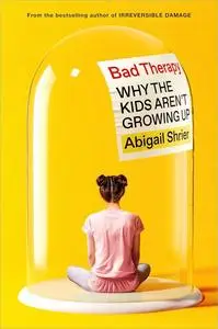 Bad Therapy: Why the Kids Aren't Growing Up