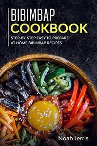 Bibimbap Cookbook: Step-by-step Easy to prepare at home Bibimbap recipes