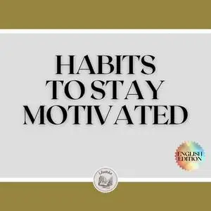 «HABITS TO STAY MOTIVATED» by LIBROTEKA