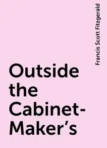 «Outside the Cabinet-Maker's» by Francis Scott Fitzgerald