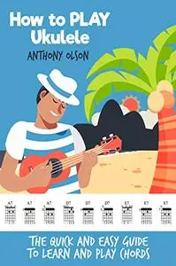 How Tо Play Ukulele: The Quick And Easy Guide To Learn And Play Chords