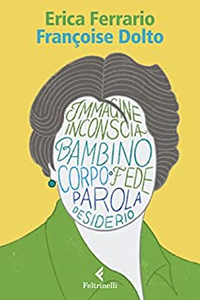 Françoise Dolto. Il corpo come teatro del desiderio - Erica Ferrario