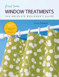 First Time Window Treatments: The Absolute Beginner's Guide - Learn By Doing * Step-by-Step Basics + 8 Projects (First Time)