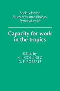 Capacity for Work in the Tropics (Society for the Study of Human Biology Symposium Series) (Repost)