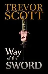 «Way of the Sword» by Trevor Scott