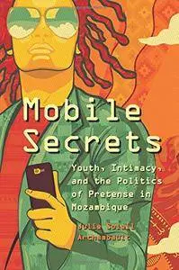 Mobile Secrets: Youth, Intimacy, and the Politics of Pretense in Mozambique