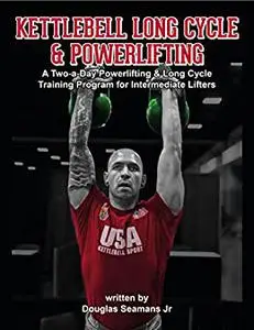 Kettlebell Long Cycle & Powerlifting: A Two-a-Day Long Cycle & Powerlifting Training Program for Intermediate Lifters