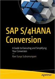 SAP S/4HANA Conversion: A Guide to Executing and Simplifying Your Conversion