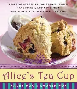 Alice's Tea Cup: Delectable Recipes for Scones, Cakes, Sandwiches, and More from New York's Most Whimsical Tea Spot (repost)