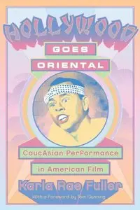 Hollywood Goes Oriental: CaucAsian Performance in American Film (Contemporary Approaches to Film and Media Series)
