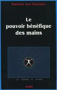 Barbara-Ann Brennan, "Le pouvoir bénéfique des mains : Comment se soigner par les champs énergetiques"