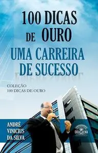 «100 dicas de ouro para uma carreira de sucesso» by André Vinicius da Silva