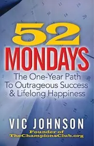 52 Mondays: The One Year Path To Outrageous Success & Lifelong Happiness (Repost)