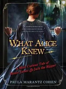 What Alice Knew: A Most Curious Tale of Henry James and Jack the Ripper