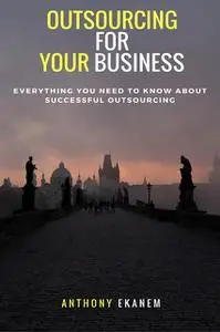 «Outsourcing for Your Business» by Anthony Ekanem