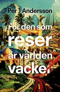 «För den som reser är världen vacker» by Per J. Andersson