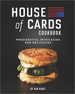 House of Cards Cookbook: Presidential Intricacies and Delicacies