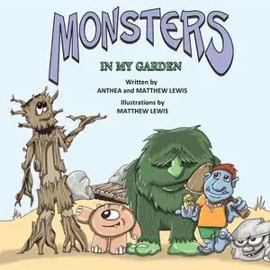 «Monsters In My Garden» by Anthea L Lewis, Matthew Lewis