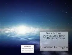 «Your Psychic Powers And How To Develop Them(Annotated)» by Carrington