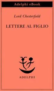 Lord Chesterfield - Lettere al figlio