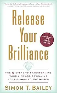 Release Your Brilliance: The 4 Steps to Transforming Your Life and Revealing Your Genius to the World (Repost)