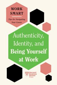 Authenticity, Identity, and Being Yourself at Work (HBR Work Smart)