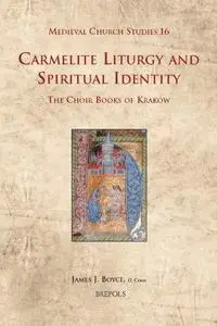 Carmelite Liturgy and Spiritual Identity: The Choir Books of Krakow: The Choir Books of Krakaow