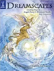 Dreamscapes: Creating Magical Angel, Faery & Mermaid Worlds In Watercolor