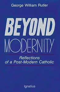 Beyond Modernity: Reflections of a Post-Modern Catholic