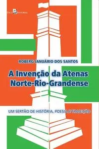 «A Invenção da Atenas Norte-Rio-Grandense» by Roberg Januário dos Santos