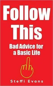 FOLLOW THIS: Bad Advice for a Basic Life