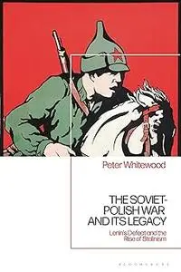 Soviet-Polish War and its Legacy, The: Lenin’s Defeat and the Rise of Stalinism