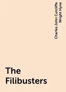 «The Filibusters» by Charles John Cutcliffe Wright Hyne