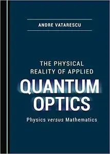 The Physical Reality of Applied Quantum Optics: Physics versus Mathematics