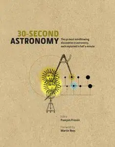 30-Second Astronomy: The 50 Most Mindblowing Discoveries in Astronomy, Each Explained in Half a Minute