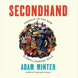 Secondhand: Travels in the New Global Garage Sale [Audiobook]