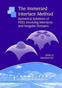 The Immersed Interface Method: Numerical Solutions of PDEs Involving Interfaces and Irregular Domains (Frontiers in Applied Mat