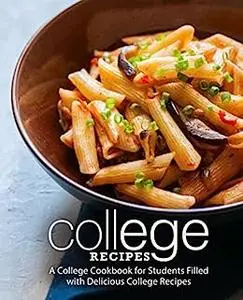 College Recipes: A Quick Cookbook for Students Filled with Delicious College Recipes (2nd Edition)