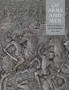 Stuart W. Pyhrr, "Of Arms and Men: Arms and Armor at the Metropolitan 1912-2012"