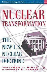 Nuclear Transformation: The New Nuclear U.S. Doctrine (Initiatives in Strategic Studies: Issues and Policies)