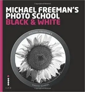 Michael Freeman's Photo School: Black & White by Michael Freeman