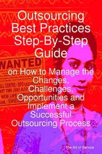 Outsourcing Best Practices Step-By-Step Guide on How to Manage the Changes, Challenges, Opportunities and... (repost)