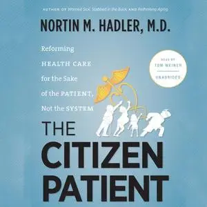 The Citizen Patient: Reforming Health Care for the Sake of the Patient, Not the System [Audiobook]