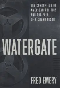 Watergate: The Corruption of American Politics and the Fall of Richard Nixon