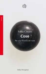 Felice Cimatti - Cose. Per una filosofia del reale