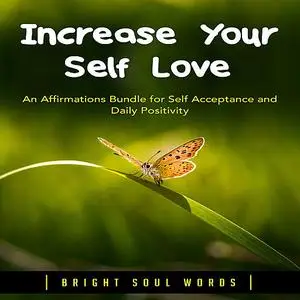 «Increase Your Self Love: An Affirmations Bundle for Self Acceptance and Daily Positivity» by Bright Soul Words